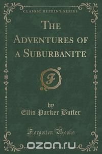 The Adventures of a Suburbanite (Classic Reprint)