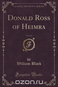 Donald Ross of Heimra, Vol. 1 of 3 (Classic Reprint)