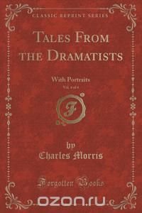 Charles Morris - «Tales From the Dramatists, Vol. 4 of 4»