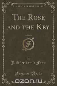 The Rose and the Key, Vol. 1 of 3 (Classic Reprint)