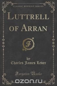 Luttrell of Arran (Classic Reprint)