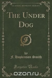 The Under Dog (Classic Reprint)