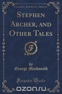 Stephen Archer, and Other Tales (Classic Reprint)