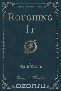 Roughing It (Classic Reprint)