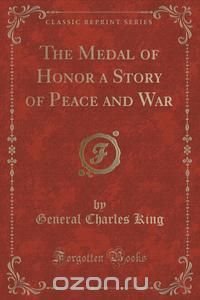 The Medal of Honor a Story of Peace and War (Classic Reprint)