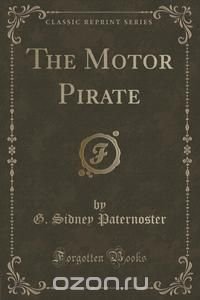 The Motor Pirate (Classic Reprint)