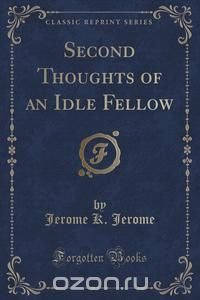 Second Thoughts of an Idle Fellow (Classic Reprint)