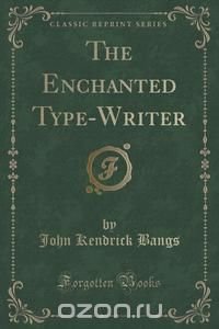 The Enchanted Type-Writer (Classic Reprint)