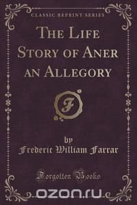 The Life Story of Aner an Allegory (Classic Reprint)