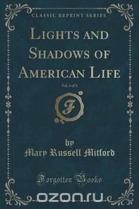 Lights and Shadows of American Life, Vol. 1 of 3 (Classic Reprint)