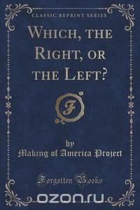 Which, the Right, or the Left? (Classic Reprint)