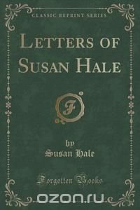 Letters of Susan Hale (Classic Reprint)