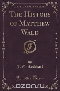 The History of Matthew Wald (Classic Reprint)