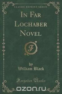 In Far Lochaber Novel (Classic Reprint)