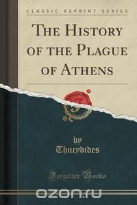 The History of the Plague of Athens (Classic Reprint)