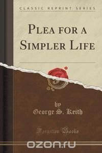 Plea for a Simpler Life (Classic Reprint)