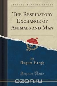 The Respiratory Exchange of Animals and Man (Classic Reprint)