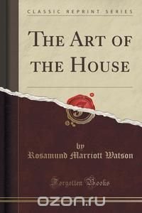 The Art of the House (Classic Reprint)