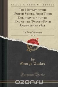 The History of the United States, From Their Colonization to the End of the Twenty-Sixth Congress, in 1841, Vol. 3