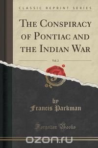 The Conspiracy of Pontiac and the Indian War, Vol. 2 (Classic Reprint)