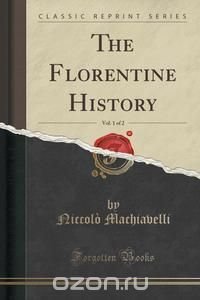 The Florentine History, Vol. 1 of 2 (Classic Reprint)