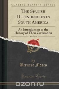 The Spanish Dependencies in South America, Vol. 2 of 2