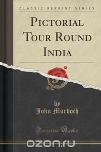 Pictorial Tour Round India (Classic Reprint)