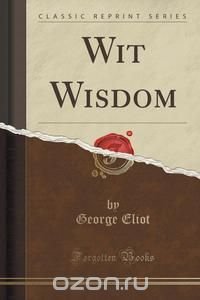 Wit Wisdom (Classic Reprint)