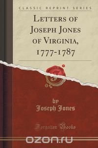 Letters of Joseph Jones of Virginia, 1777-1787 (Classic Reprint)