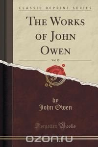 The Works of John Owen, Vol. 15 (Classic Reprint)