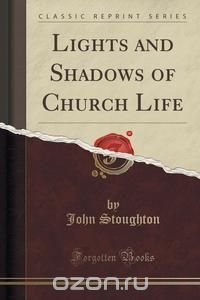 Lights and Shadows of Church Life (Classic Reprint)