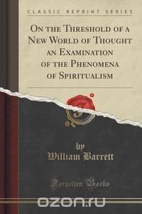 On the Threshold of a New World of Thought an Examination of the Phenomena of Spiritualism (Classic Reprint)