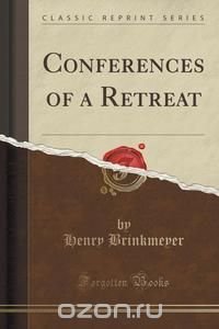 Conferences of a Retreat (Classic Reprint)