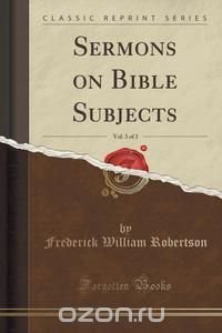 Sermons on Bible Subjects, Vol. 3 of 3 (Classic Reprint)