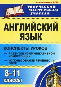 Английский язык. 8-11 классы: конспекты уроков. Развитие коммуникативных компетенций. Использование речевых опор