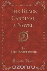 The Black Cardinal a Novel (Classic Reprint)