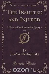 Федор Михайлович Достоевский - «The Insulted and Injured, Vol. 6 of 4»