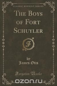 The Boys of Fort Schuyler (Classic Reprint)