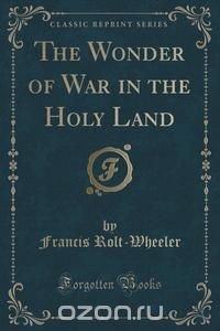 The Wonder of War in the Holy Land (Classic Reprint)