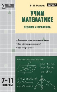 Учим математике. Теория и практика.7-11 классы. Учебно-методическое пособие