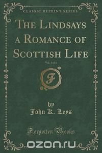 The Lindsays a Romance of Scottish Life, Vol. 3 of 3 (Classic Reprint)