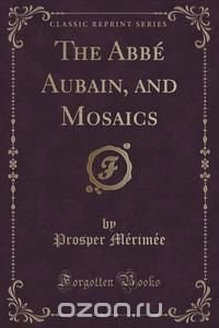 The Abbe Aubain, and Mosaics (Classic Reprint)