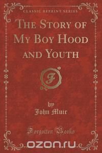 The Story of My Boy Hood and Youth (Classic Reprint)