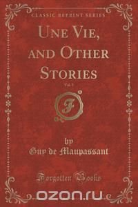 Une Vie, and Other Stories, Vol. 5 (Classic Reprint)