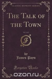 The Talk of the Town, Vol. 2 of 2 (Classic Reprint)