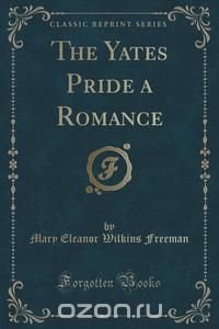 The Yates Pride a Romance (Classic Reprint)