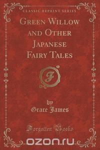 Green Willow and Other Japanese Fairy Tales (Classic Reprint)