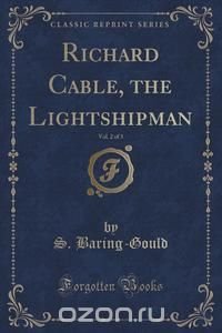 Richard Cable, the Lightshipman, Vol. 2 of 3 (Classic Reprint)