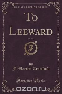 To Leeward, Vol. 2 of 2 (Classic Reprint)