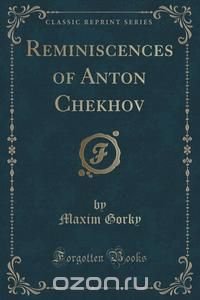 Reminiscences of Anton Chekhov (Classic Reprint)